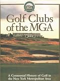 Golf Clubs of the MGA : A Centennial History of Golf in the New York Metropolitan Area