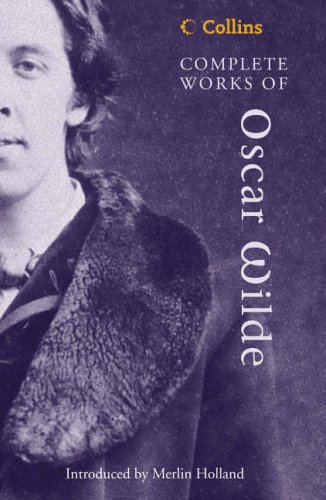 The Complete Works of Oscar Wilde (Collins Classics)