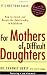 For Mothers of Difficult Daughters; How to Enrich and Repair the Relationship in Adulthood by Charney Herst, Lynette Padwa