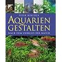 Aquarien Gestalten: Nach dem Vorbild der Natur