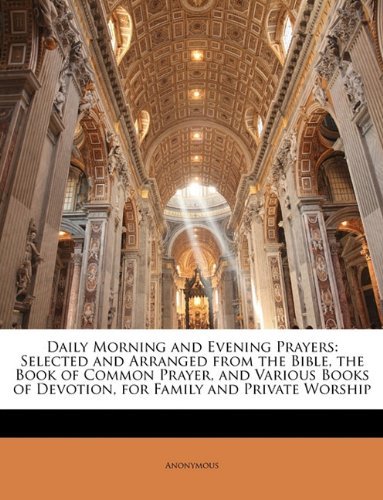 By Anonymous Daily Morning and Evening Prayers: Selected and Arranged from the Bible, the Book of Common Prayer, [Paperback]
