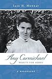 Amy Carmichael : beauty for ashes : a biography