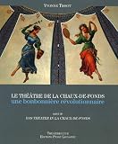 Revue Payot Lausanne - Nadir  / Le Théâtre de La Chaux-de-Fonds, une bonbonnière révolutionnaire : Comment une petite ville horlogère se dota d'un théâtre en 1837 suivi de Das Theater in La Chaux-de-Fonds