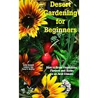 Desert Gardening for Beginners: How to Grow Vegetables, Flowers and Herbs in an Arid... by Cathy Cromell, Linda A. Guy, and Lucy K. Bradley