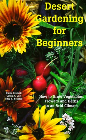 Desert Gardening for Beginners: How to Grow Vegetables, Flowers and Herbs in an Arid Climate
