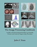 The Image Processing Cookbook: A guide to the processing and analysis of scientific, forensic and technical images using Photoshop (Volume 1)