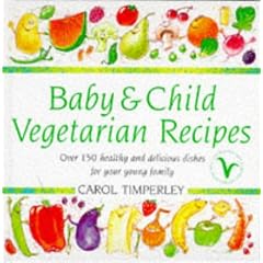 Baby and Child Vegetarian Recipes: Over 150 Healthy and Delicious Dishes for Your Young Family