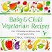 Baby and Child Vegetarian Recipes: Over 150 Healthy and Delicious Dishes for Your Young Family