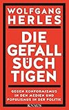 Die Gefalls&uuml;chtigen: Gegen Konformismus in den Medien und Populismus in der Politik