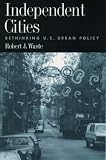 Independent Cities: Rethinking U.S. Urban Policy