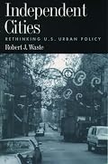 Independent Cities: Rethinking U.S. Urban Policy