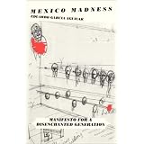 Mexico Madness : Manifesto for a Disenchanted Generation