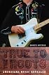 True to the Roots: Americana Music Revealed (Bison Original)
