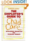 The Employer's Guide to Child Care: Developing Programs for Working Parents