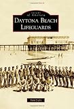Daytona Beach Lifeguards (Images of America) (Images of America (Arcadia Publishing))