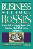 Business Without Bosses: How Self-Managing Teams Are Building High- Performing Companies