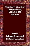 The Essays of Arthur Schopenhauer; Counsels and Maxims