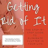 getting rid of it the step by step guide for eliminating the clutter in your life