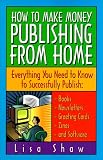 How to Make Money Publishing from Home : Everything You Need to Know to Successfully Publish : Books, Newsletters, Greeting Cards, Zines, and Software