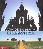 Via de la Plata - der Jakobsweg: Von Sevilla nach Santiago de Compostela - Eva Gruber
