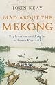 Mad about the Mekong: Exploration and Empire in South -East Asia