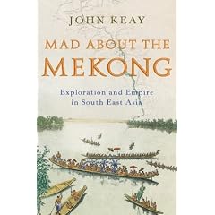 Mad About the Mekong: Exploration and Empire in South East Asia