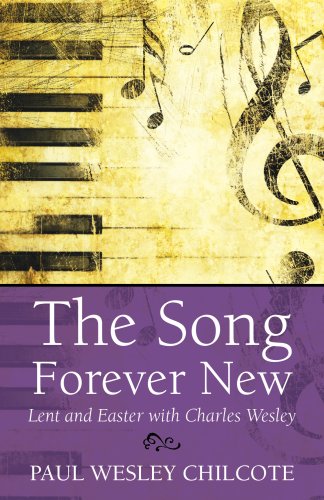 The Song Forever New: Lent and Easter With Charles Wesley