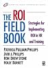 The ROI Fieldbook: Strategies for Implementing ROI in HR and Training (Improving Human Performance)