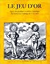 Le Jeu d'or. Figures hi�roglyphiques et embl�mes herm�tiques dans la litt�rature alchimique du XVIIe si�cle