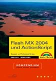 Flash MX 2004 und ActionScript. Kompendium. Inklusive Version Professional. Komplett in Farbe.