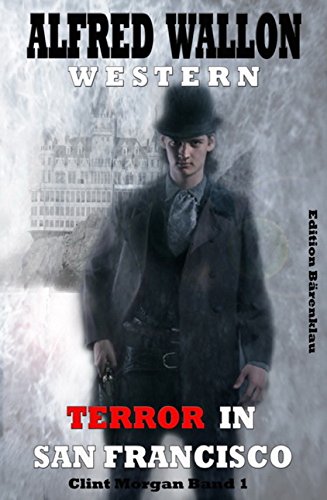 Terror in San Francisco: Clint Morgan Band 1: Cassiopeiapress Western/ Edition Bärenklau (German Edition)