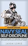NAVY SEAL: Self Discipline: How to Become the Toughest Warrior: Self Confidence, Self Awareness, Self Control, Mental Toughness (Special Forces, US NAVY ... BUDS, Heroism, making of a SEAL Book 1)