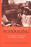 Subtractive Schooling:  U.S.-Mexican Youth and the Politics of Caring