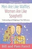 Men Are Like Waffles Women Are Like Spaghetti: Understanding and Delighting in Your Differences