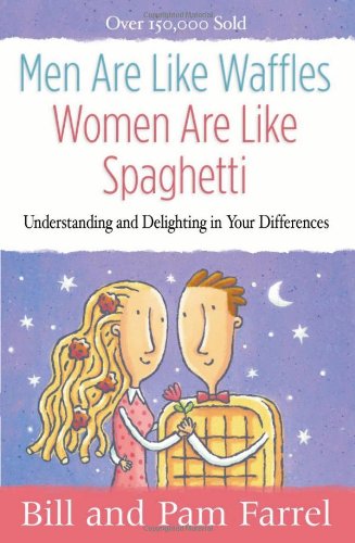 Men Are Like Waffles--Women Are Like Spaghetti: Understanding and Delighting in Your Differences, by Bill Farrel, Pam Farrel
