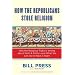 How the Republicans Stole Religion: Why the Religious Right is Wrong about Faith & Politics and What We Can Do to Make it Right