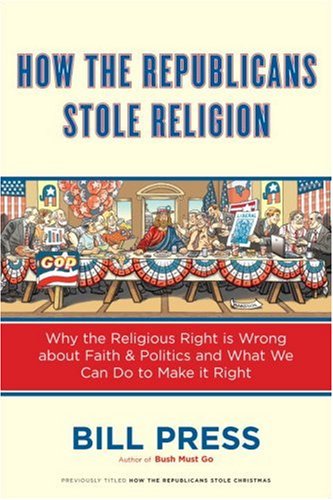 How the Republicans Stole Religion: Why the Religious Right Is Wrong about Faith & Politics and What We Can Do to Make It Right