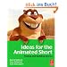 Ideas for the Animated Short, with DVD-ROM: Finding and Building Stories