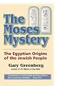 The Moses Mystery: The Egyptian Origins of the Jewish People