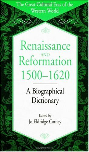 Renaissance and Reformation, 1500-1620: A Biographical Dictionary (The Great Cultural Eras of the Western World)