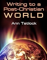 Click to Download Free Kindle Book -> Writing to a Post-Christian World: Top Ways to Battle Revisionism, Relativism and the Muddled Thinking of Postmodernism with the Written Word