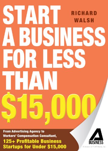 Start a Business for Less Than $15,000: From Advertising Agency to Workers' Compensation Consultant, 125+ Profitable Business Startups for Under $15,000