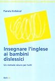 Insegnare l'inglese ai bambini dislessici. Un metodo sicuro per tutti (Problemi dell'apprendimento)