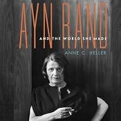 Ayn Rand and the World She Made | [Anne C. Heller]