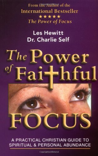 The Power of Faithful Focus: A Practical Christian Guide to Spiritual and Personal Abundance (Power of Focus)