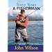 John Wilson - Sixty Years A Fisherman: The Autobiography of John Wilson (Autobiography/Personalities): The Autobiography of John Wilson (Autobiography/Personalities)