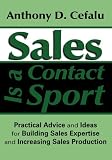 Sales Is a Contact Sport:Practical Advice and Ideas for Building Sales Expertise and Increasing Sales Production