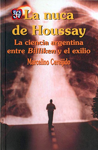 La nuca de Houssay. La ciencia argentina entre Billiken y el exilio (Coleccin Popular) (Spanish Edition)