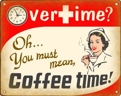 Overtime Coffee Time Sign / Wall Plaque for Nurses