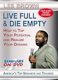 Live Full & Die Empty - How to Tap Your Full Potential and Realize Your Dreams